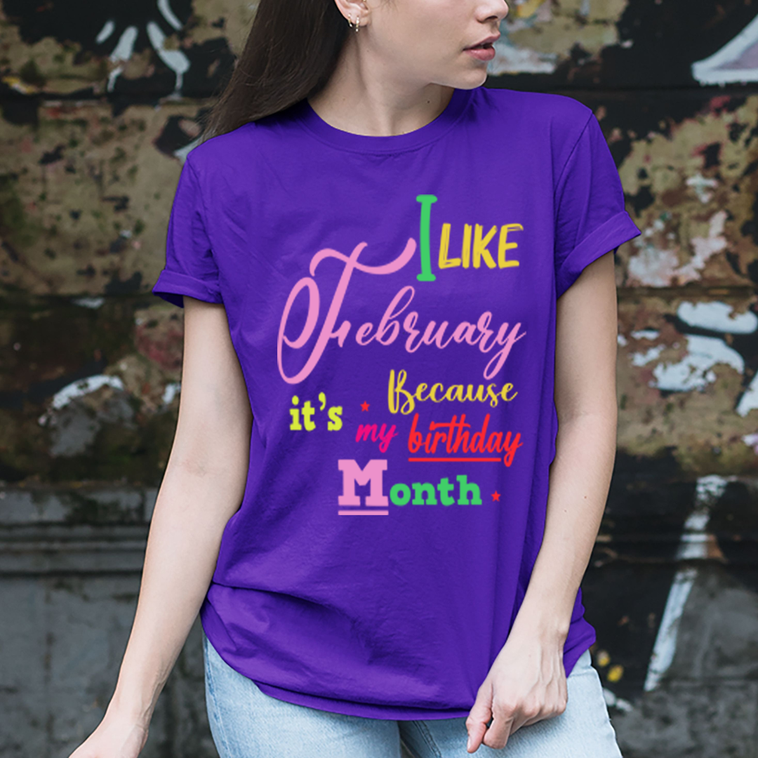 I Like February Because It's My Birthday Month - Unisex T-Shirt