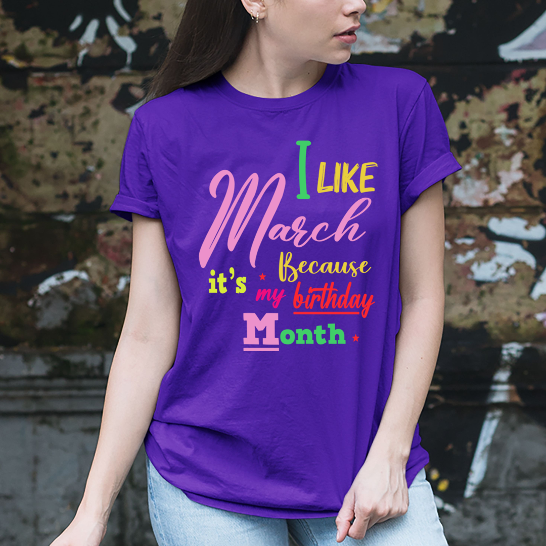 I Like March Because It's My Birthday Month - Unisex T-Shirt