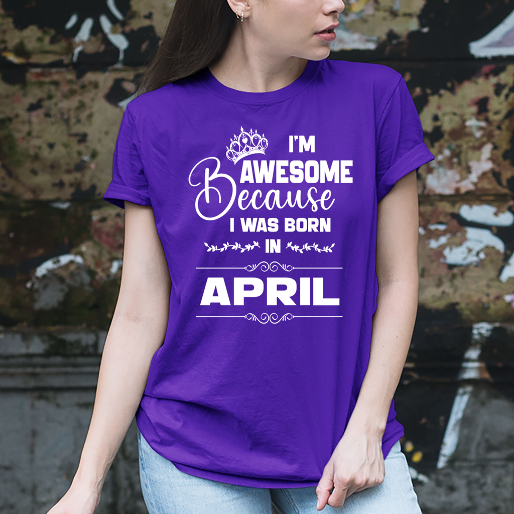 I'm Awesome because I was Born in April - Unisex T-Shirt