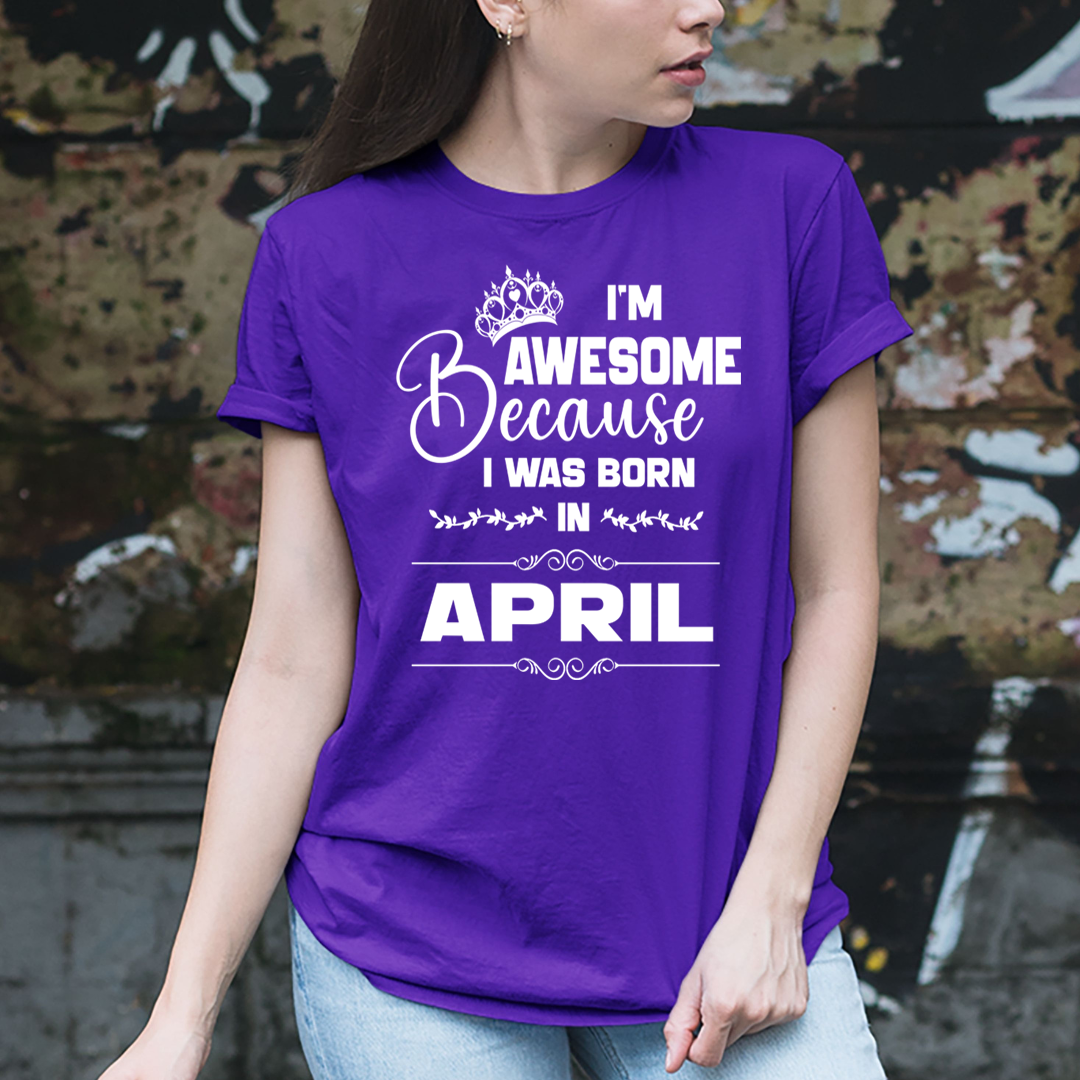 I'm Awesome because I was Born in April - Unisex T-Shirt