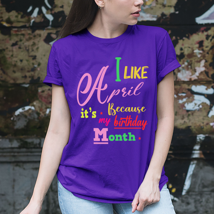 I Like April Because It's My Birthday Month - Unisex T-Shirt