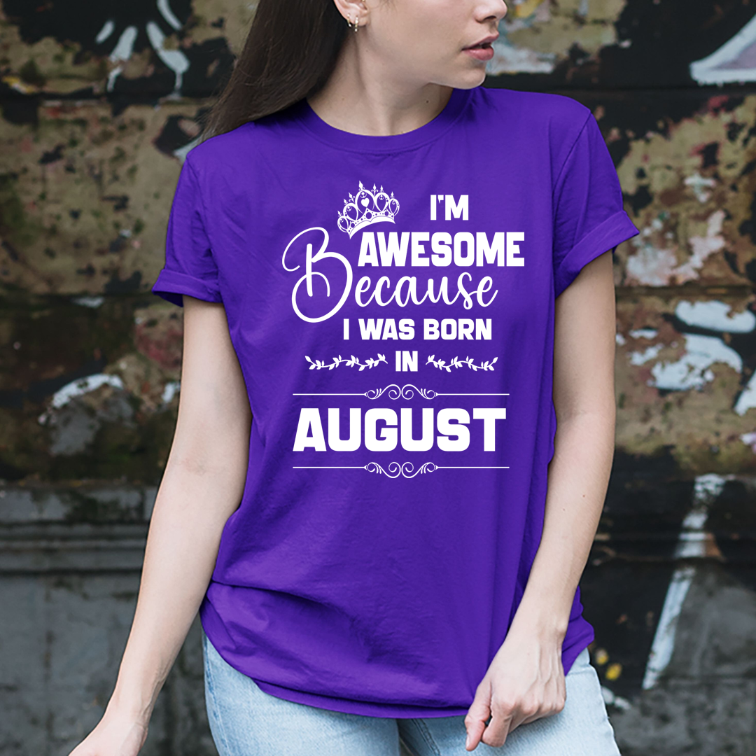 I'm Awesome because I was Born in August - Unisex T-Shirt