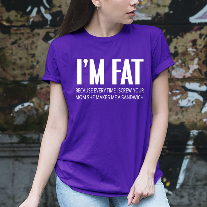 I'm Fat Because my Mom Makes ME A Sandwich- Unisex T-Shirt