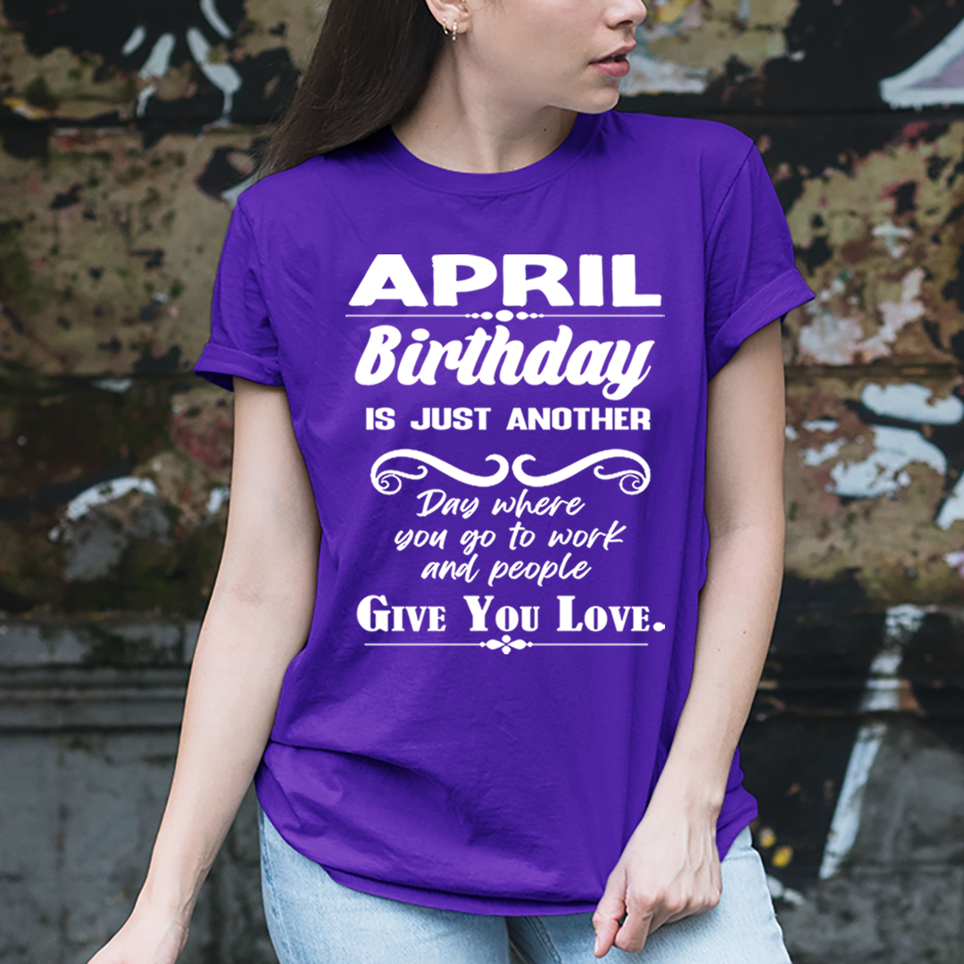April Birthday Girl Give You Love - Unisex T-Shirt