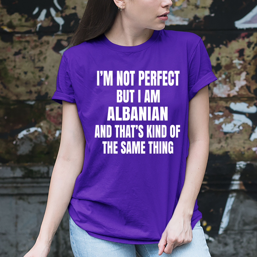 I'M NOT PERFECT  BUT I AM ALBANIAN  - T-Shirt
