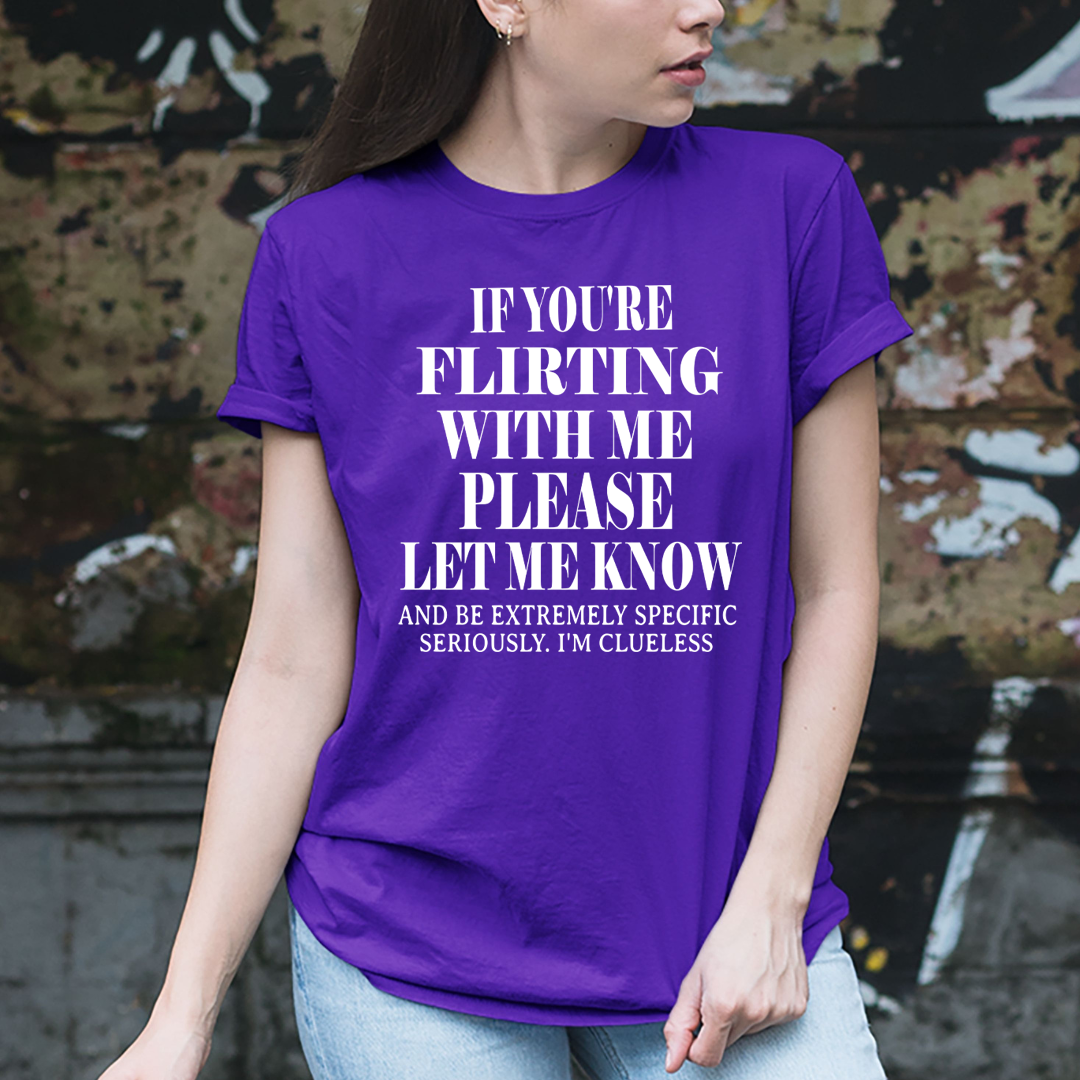 If You Flirting Me Let Me Know - Unisex T-Shirt