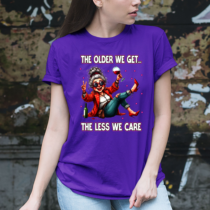 The Older We Get.. The Less We Care  - Unisex T-Shirt