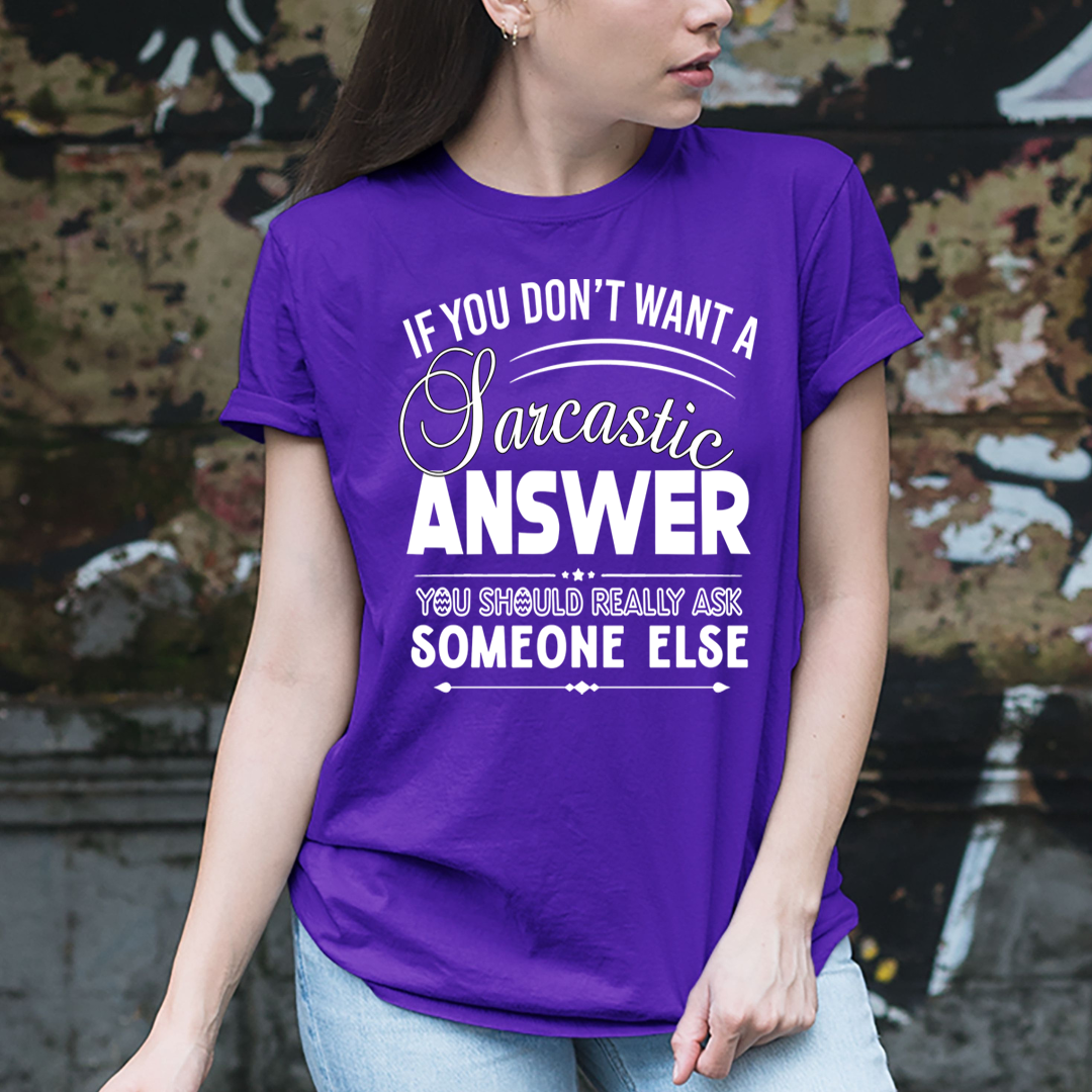 Don't Want A Sarcastic Answer- Unisex T-Shirt