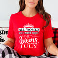 All Women Are Created Equal But Queens are Born On July - Unisex T-Shirt