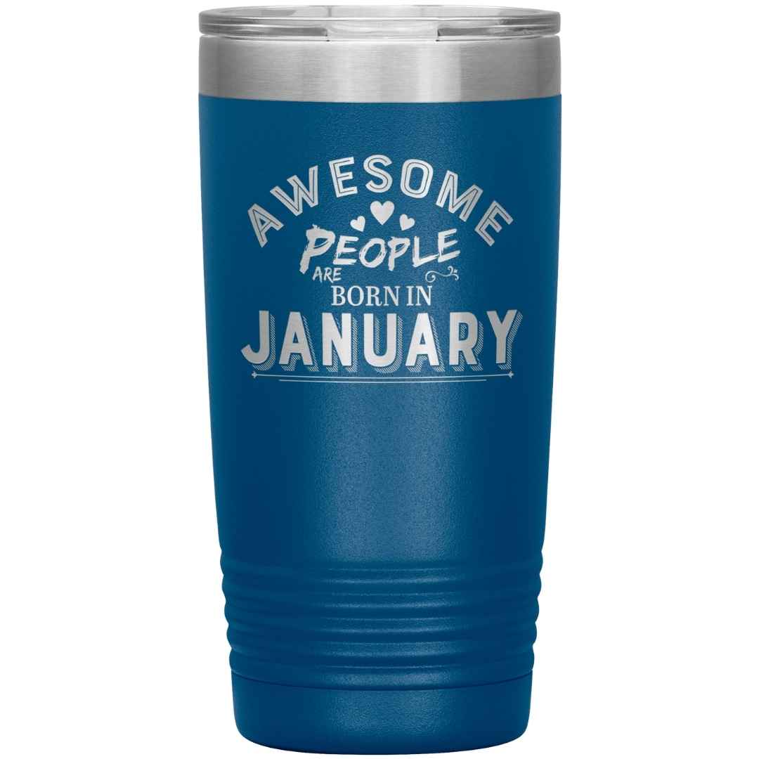 "AWESOME PEOPLE ARE BORN IN JANUARY"Tumbler. Buy For Family & Friends. Save Shipping.