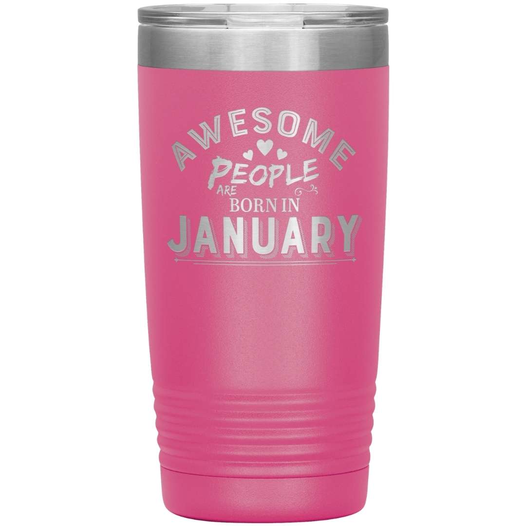 "AWESOME PEOPLE ARE BORN IN JANUARY"Tumbler. Buy For Family & Friends. Save Shipping.
