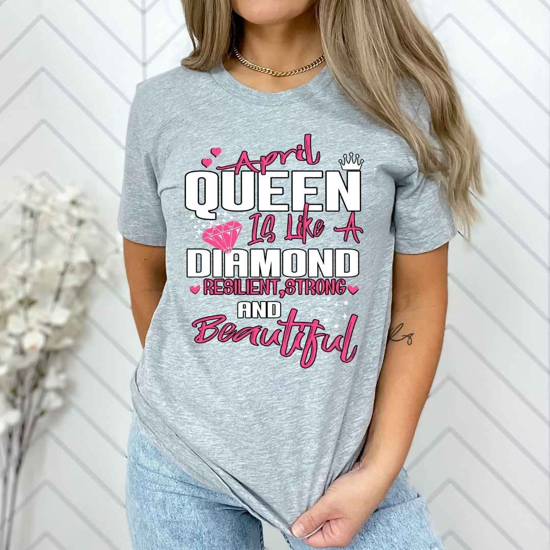 "APRIL QUEEN IS LIKE A DIAMOND RESILIENT,STRONG AND BEAUTIFUL" - GREY