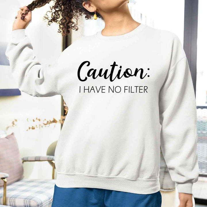 Caution I Have No Filter-  Sweatshirt
