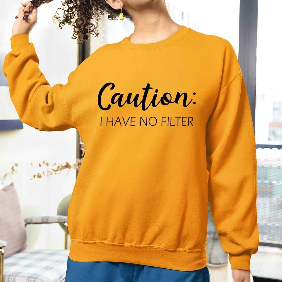 Caution I Have No Filter-  Sweatshirt