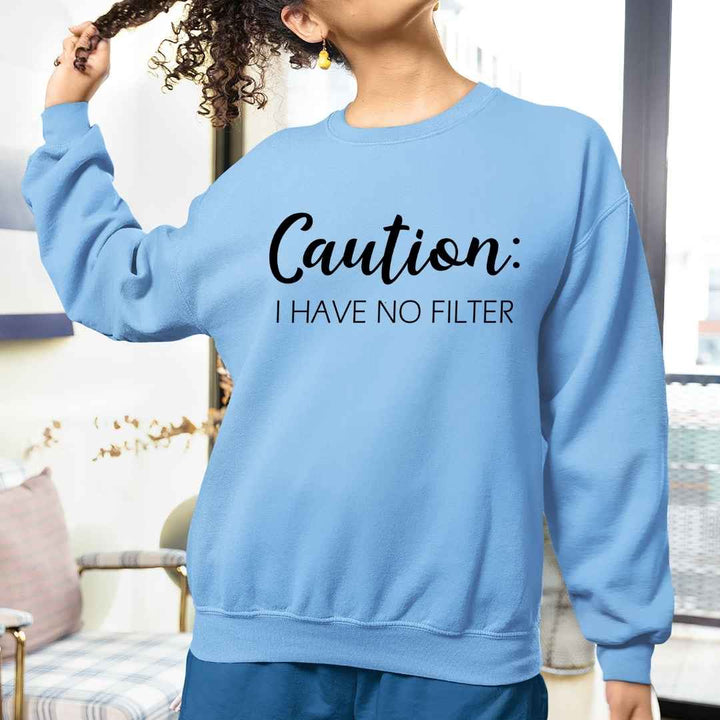 Caution I Have No Filter-  Sweatshirt