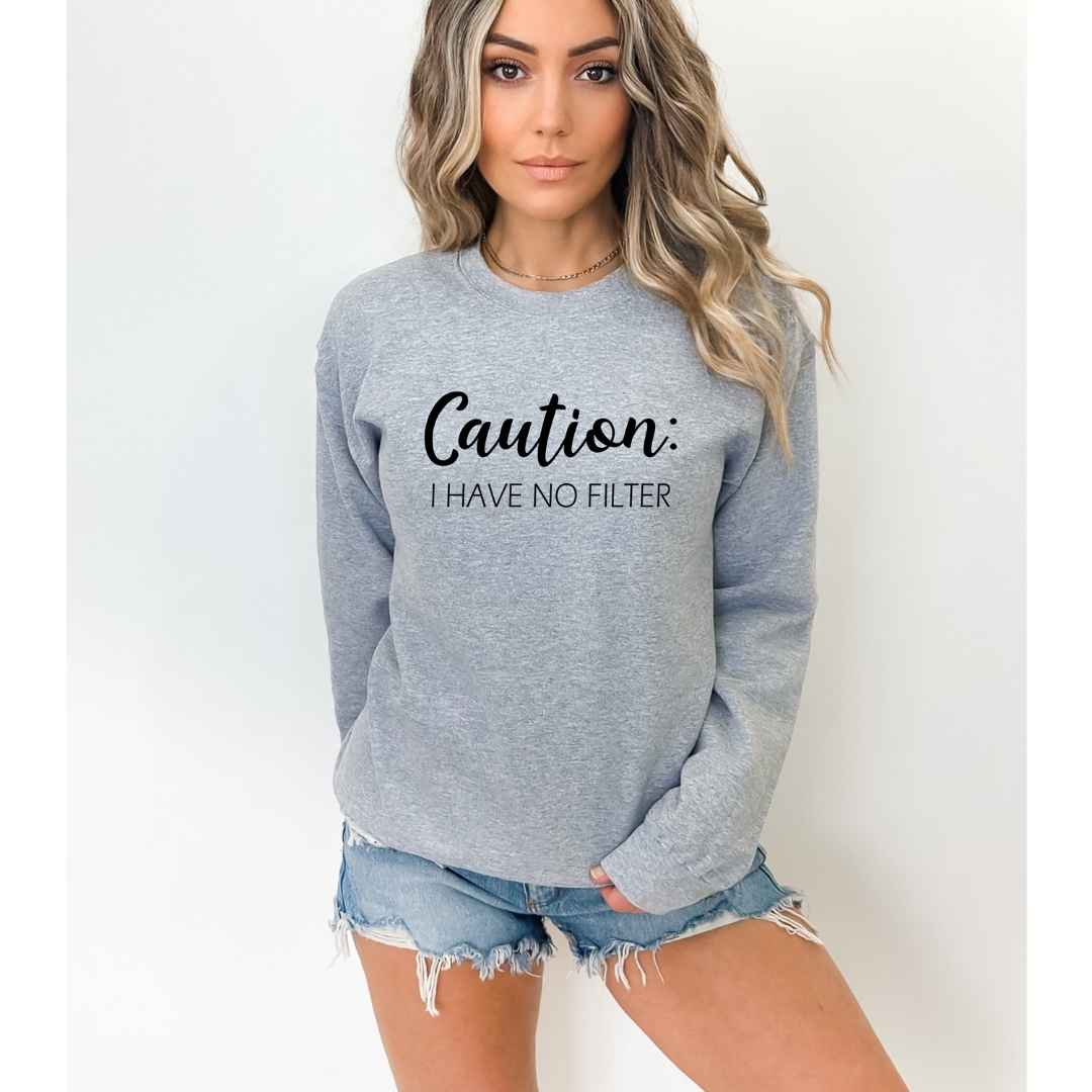 Caution I Have No Filter-  Sweatshirt