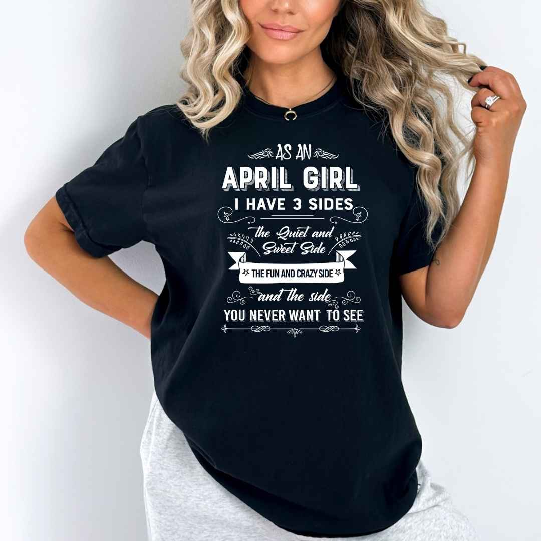As An April Girl I Have 3 Sides- Bella Canvas Super Soft Cotton
