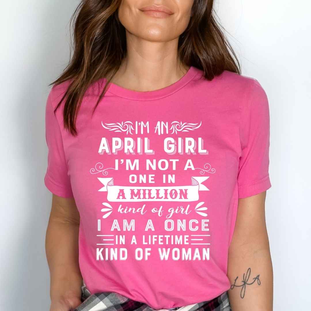 I'm April Girl ( Once In A Lifetime) - Unisex Tee