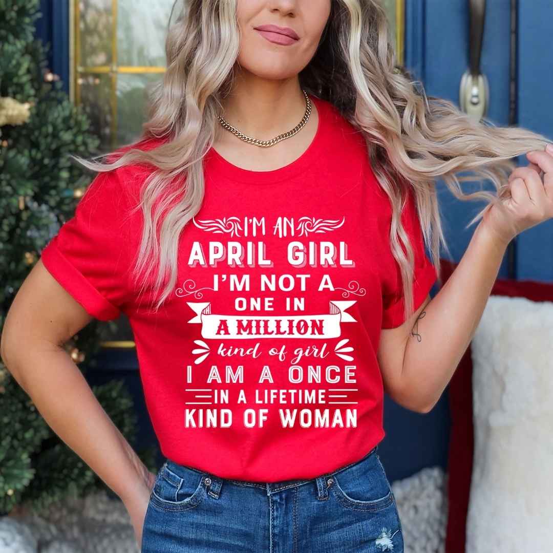 I'm April Girl ( Once In A Lifetime) - Unisex Tee