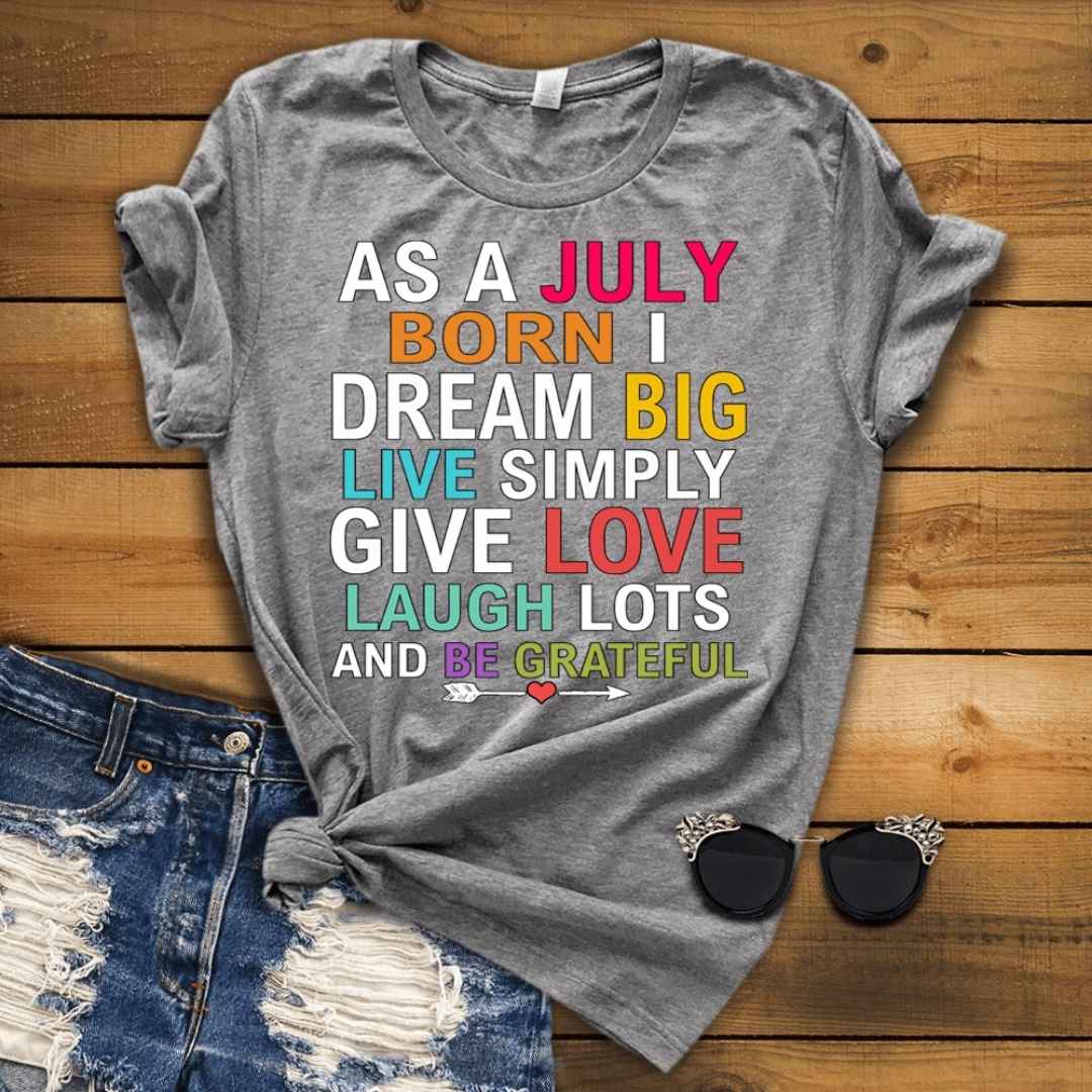 As A July Born I Dream Big Live Simply & Be Grateful "