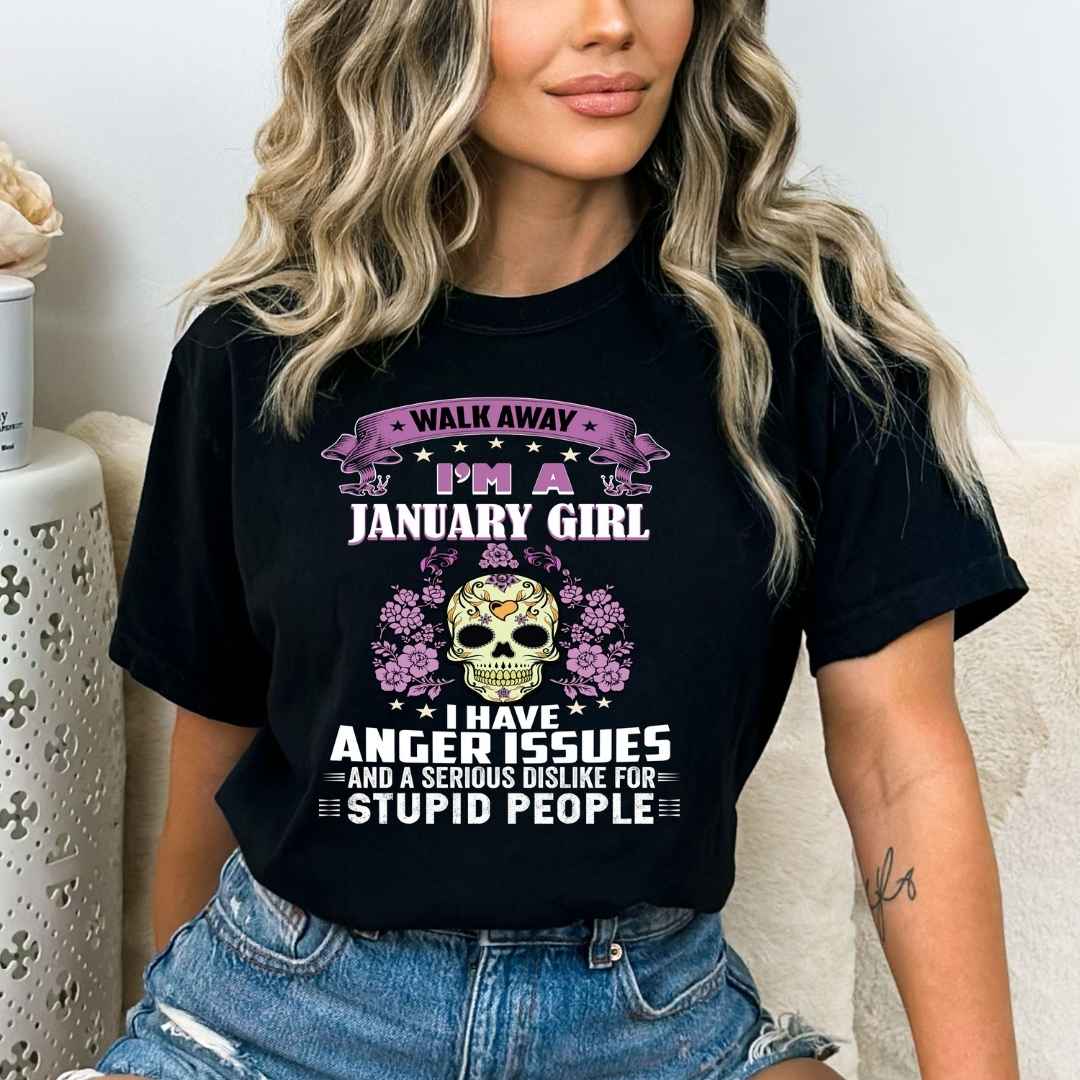 "Walk Away I'M A January Girl I Have Anger Issues"