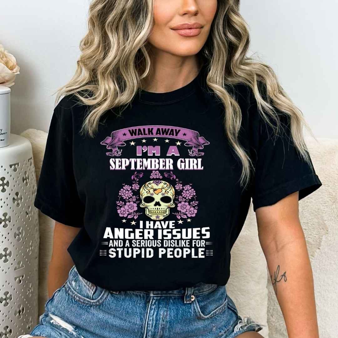 "Walk Away I'M A September Girl I Have Anger Issues"