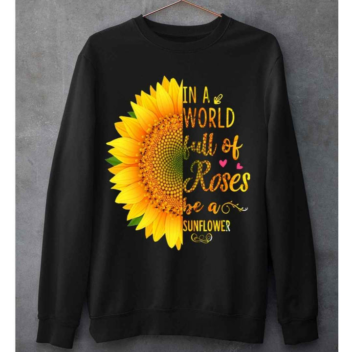 "In A World Full Of Roses Be A Sunflower"