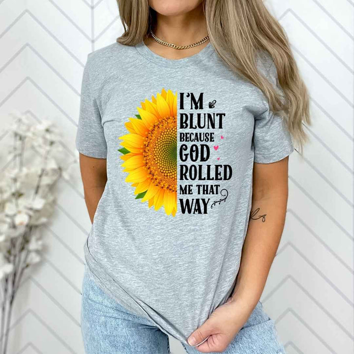 "I'M BLUNT BECAUSE GOD ROLLED ME THAT WAY"