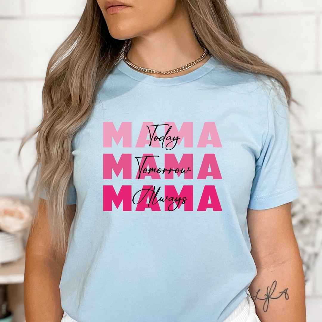 Mama Today Tomorrow Always - Bella canvas