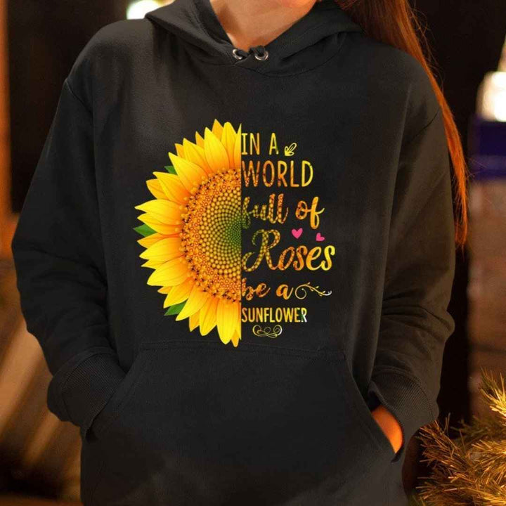 "In A World Full Of Roses Be A Sunflower"