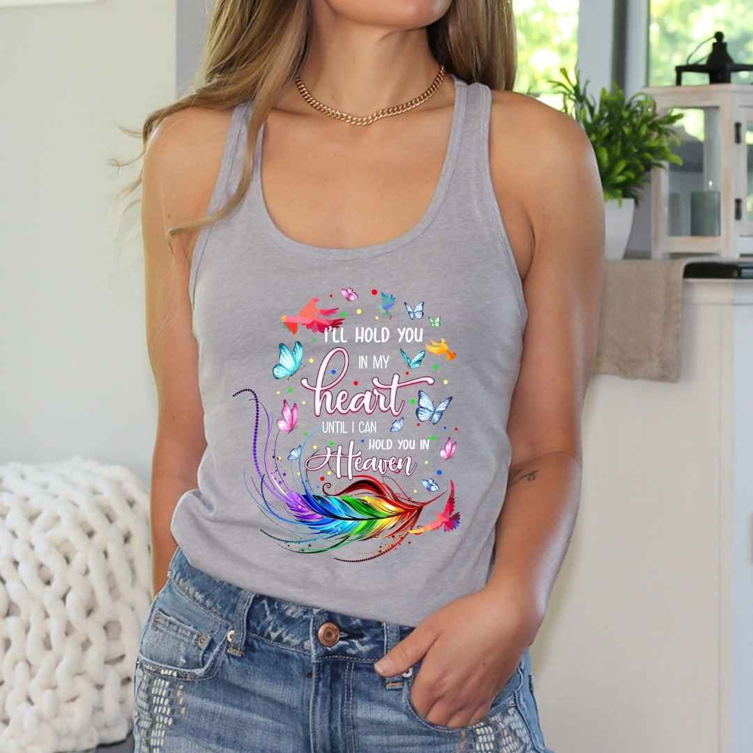 "I'll hold you in my heart until i can hold you in heaven"- Tank Top