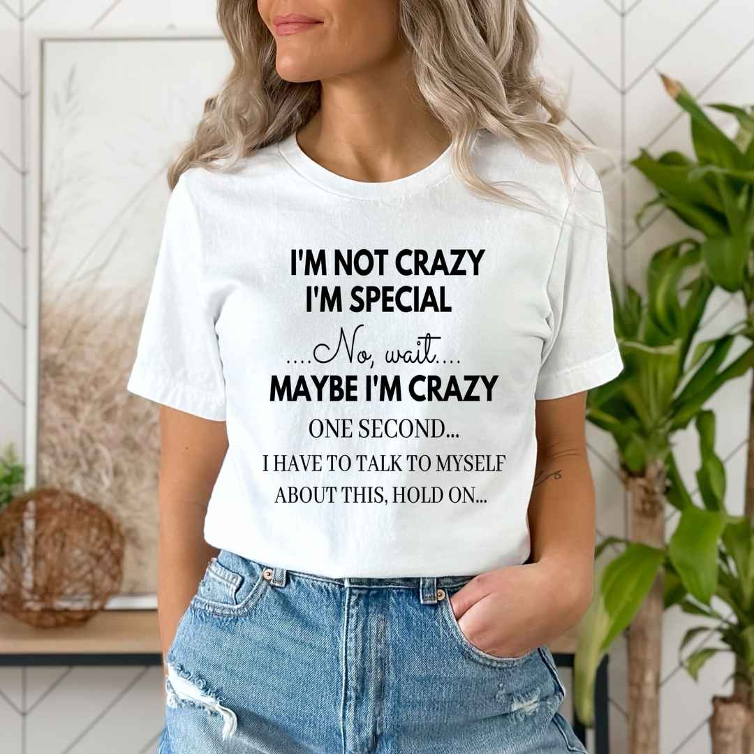 "I'M NOT CRAZY I'M SPECIAL..NO WAIT...MAYBE I'M CRAZY...."T-SHIRT.