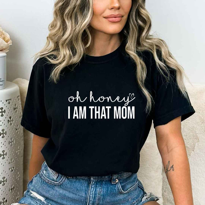 " Oh Honey I AM THAT MOM "