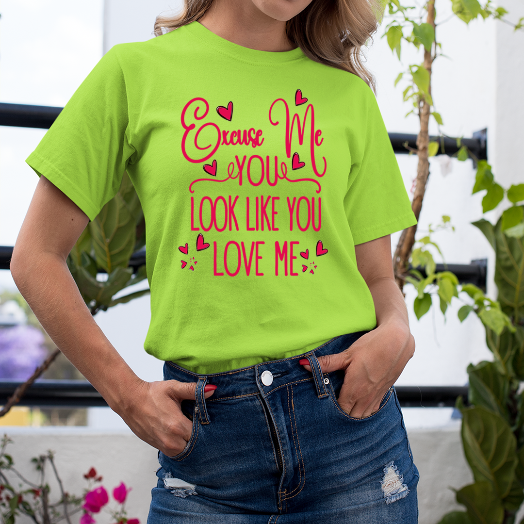 Excuse Me You Look Like You Love Me -  Unisex T-Shirt