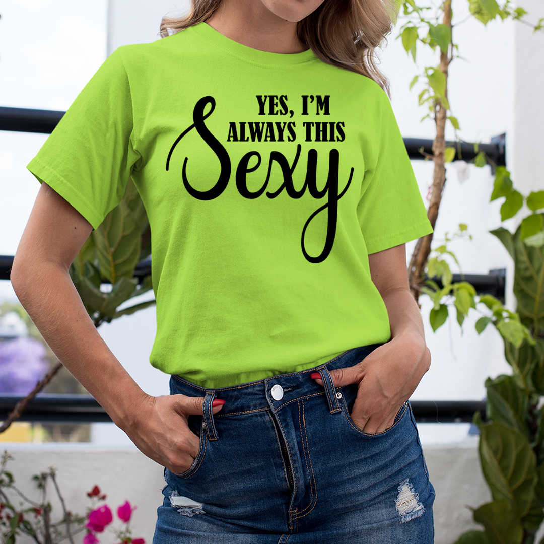 Yes I'm always This Sexy - T-Shirt