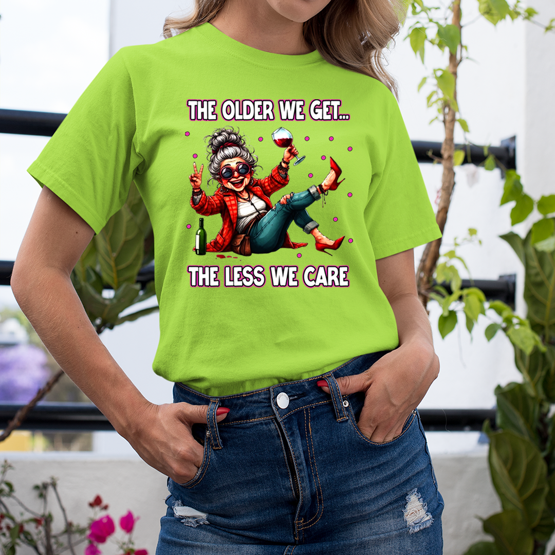 The Older We Get.. The Less We Care  - Unisex T-Shirt