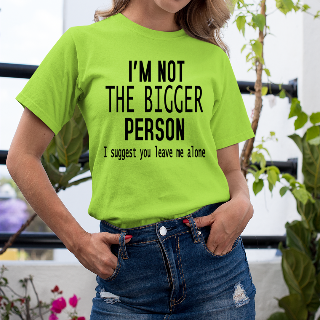 I'm Not The Bigger Person - Unisex T-Shirt