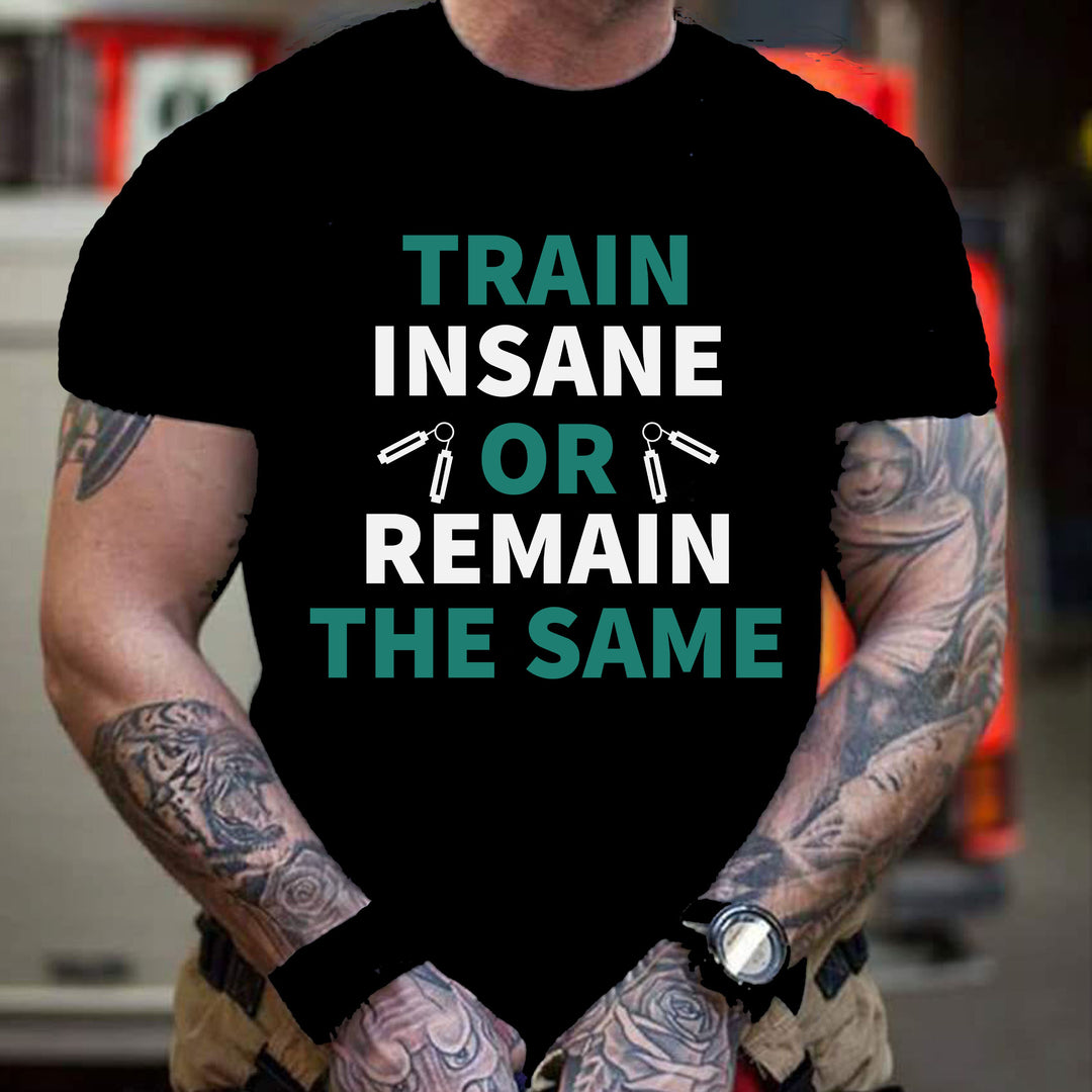 "TRAIN INSANE OR REMAIN THE SAME " MEN TEE