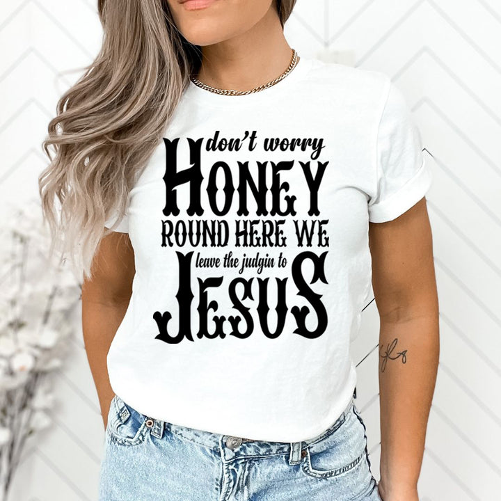 Don't Worry Honey Round Here - Unisex T-Shirt