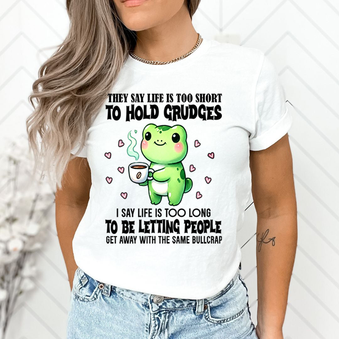 Life Is Too Short To Hold Grudges - T-Shirt
