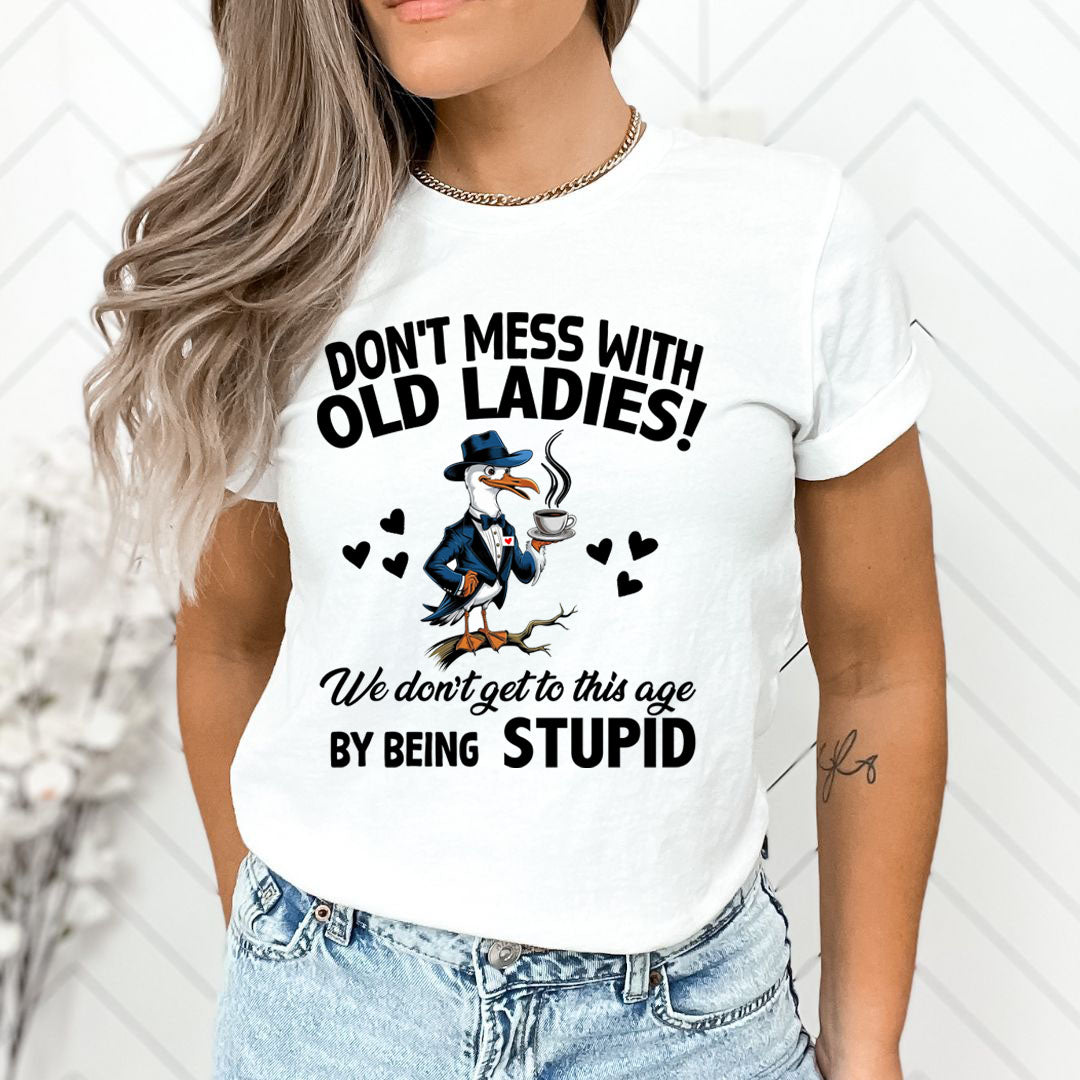 Don't Mess With Old Ladies! By Being Stupid - Unisex T-Shirt