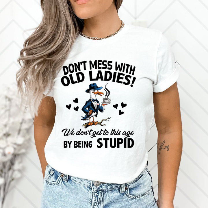 Don't Mess With Old Ladies! By Being Stupid - Unisex T-Shirt