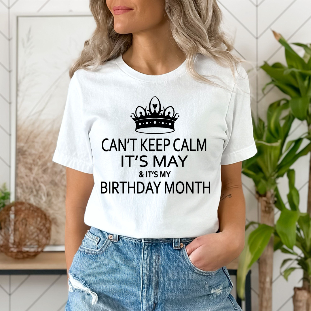 Can't Keep Calm It's May & It's My Birthday Month -  Unisex T-Shirt