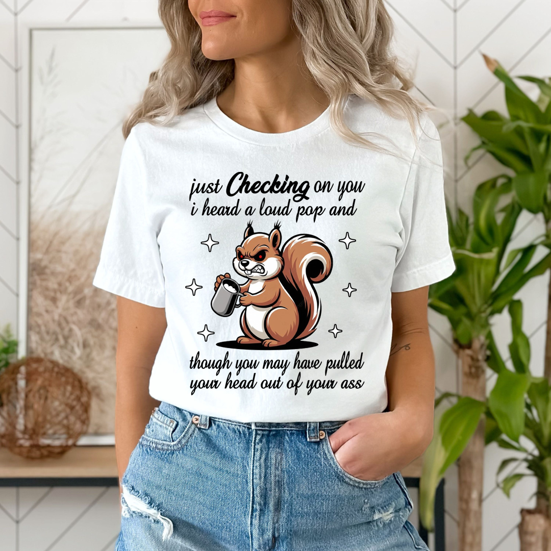 Just Checking on You I Heard a Loud Pop - Unisex T-Shirt