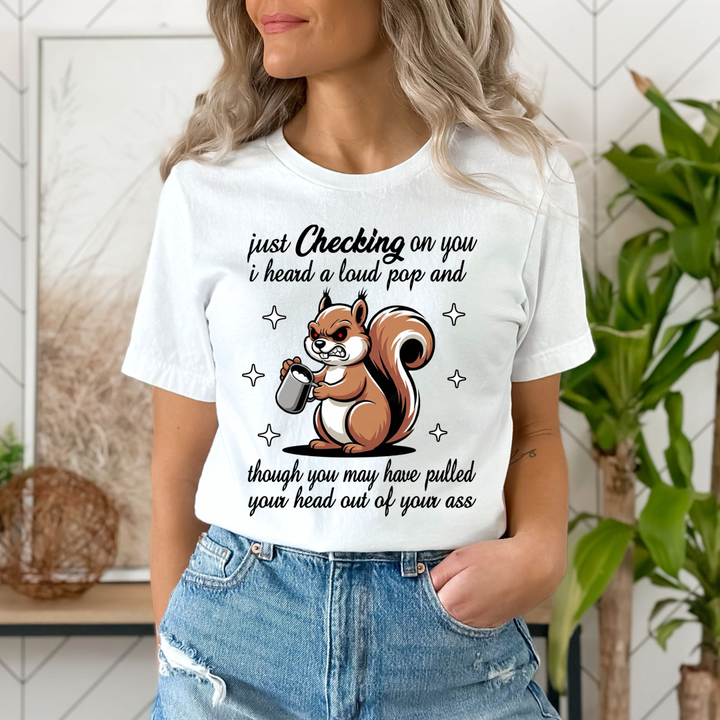 Just Checking on You I Heard a Loud Pop - Unisex T-Shirt