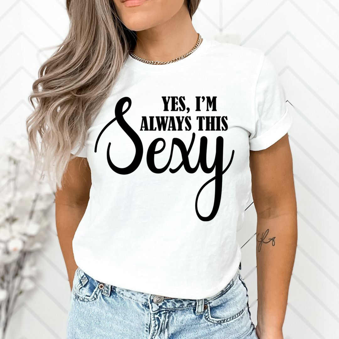 Yes I'm always This Sexy - T-Shirt