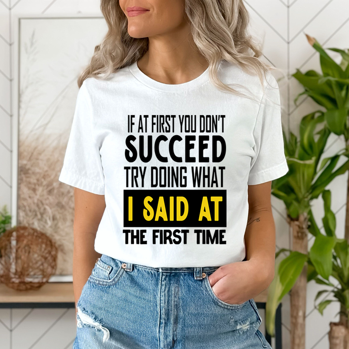If At First You Don't Succeed I Said At The First - Unisex T-Shirt