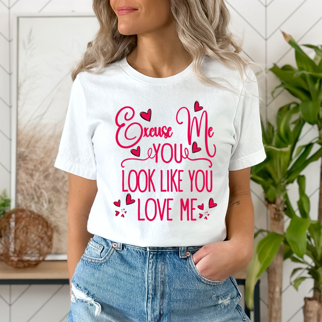 Excuse Me You Look Like You Love Me -  T-Shirt
