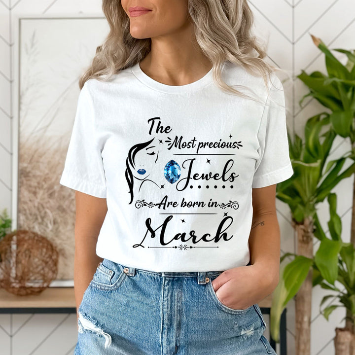 The Most Precious Jewels Are Born In March - Unisex T-Shirt