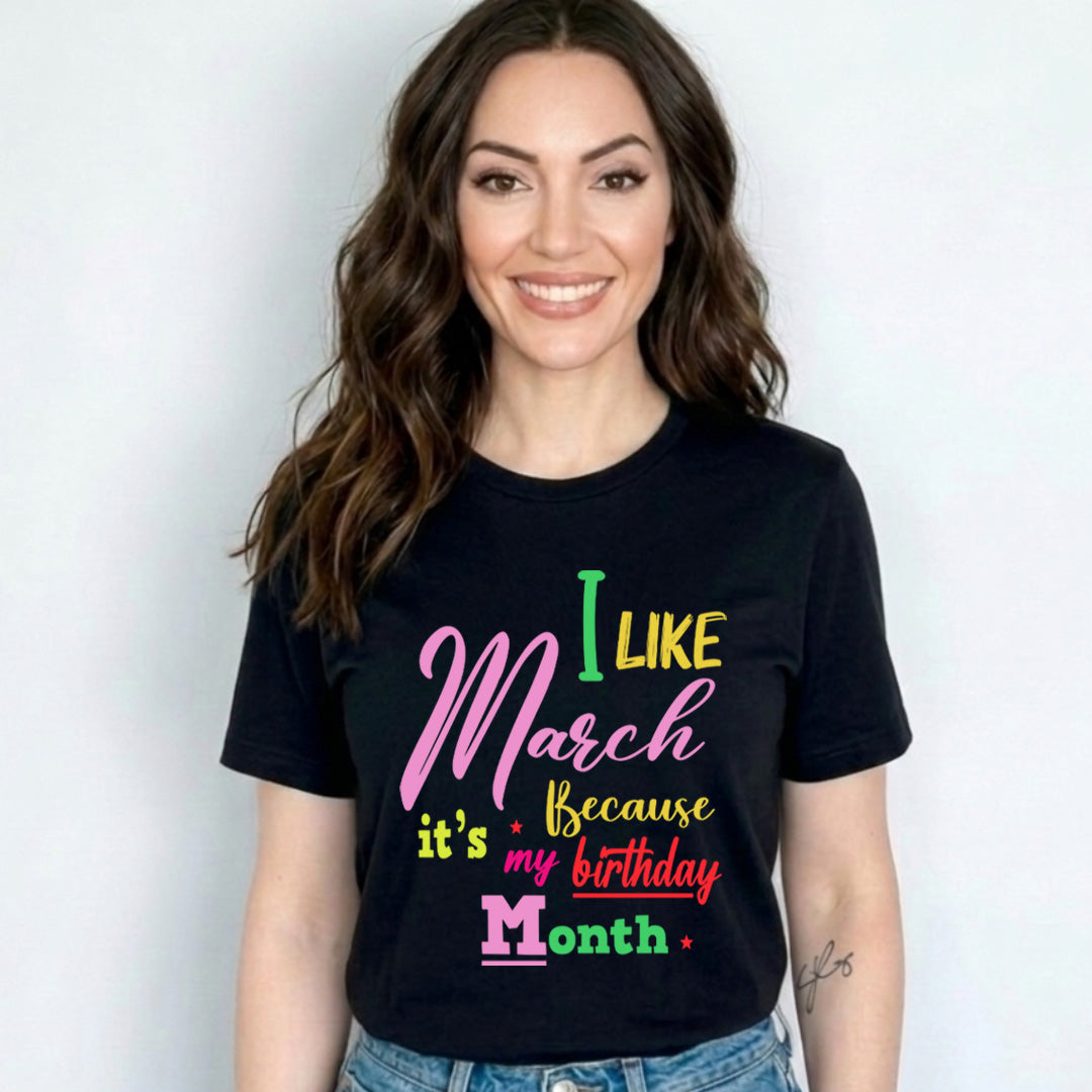 I like March Because It's My Birthday Month - Unisex T-Shirt